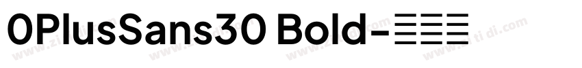 0PlusSans30 Bold字体转换 0PlusSans30 Bold字体转换